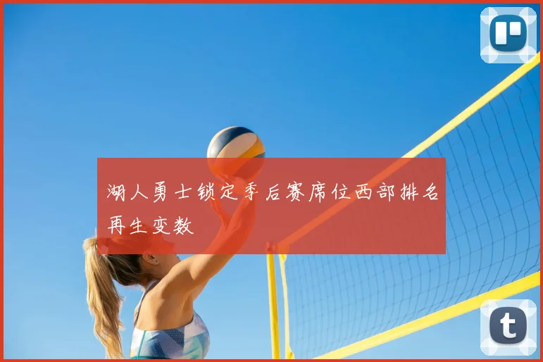 湖人勇士锁定季后赛席位西部排名再生变数