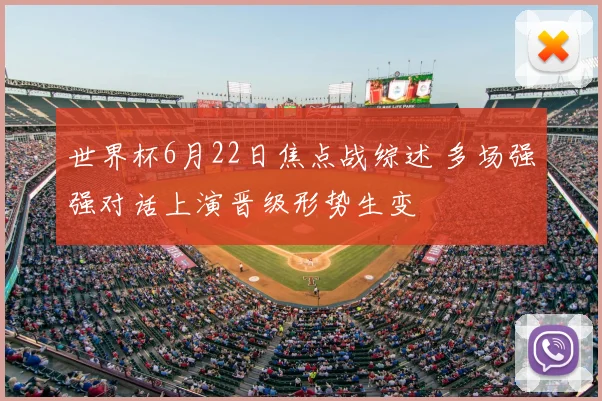 世界杯6月22日焦点战综述 多场强强对话上演晋级形势生变