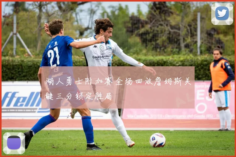 湖人勇士附加赛全场回放詹姆斯关键三分锁定胜局