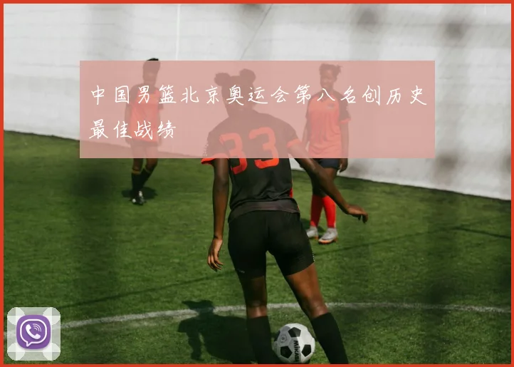 中国男篮北京奥运会第八名创历史最佳战绩