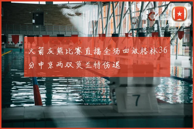 火箭灰熊比赛直播全场回放格林36分申京两双莫兰特伤退