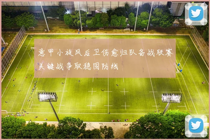 意甲小旋风后卫伤愈归队备战联赛关键战争取稳固防线