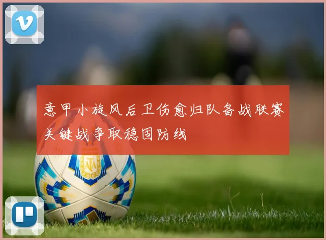 意甲小旋风后卫伤愈归队备战联赛关键战争取稳固防线