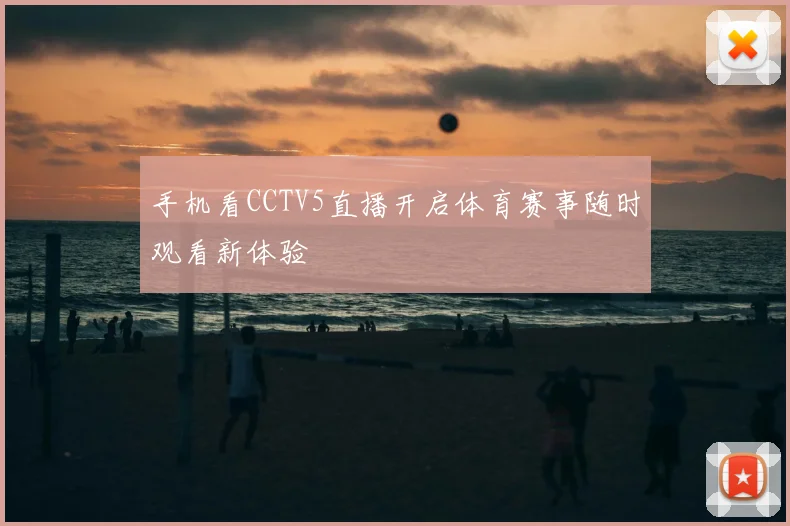 手机看CCTV5直播开启体育赛事随时观看新体验
