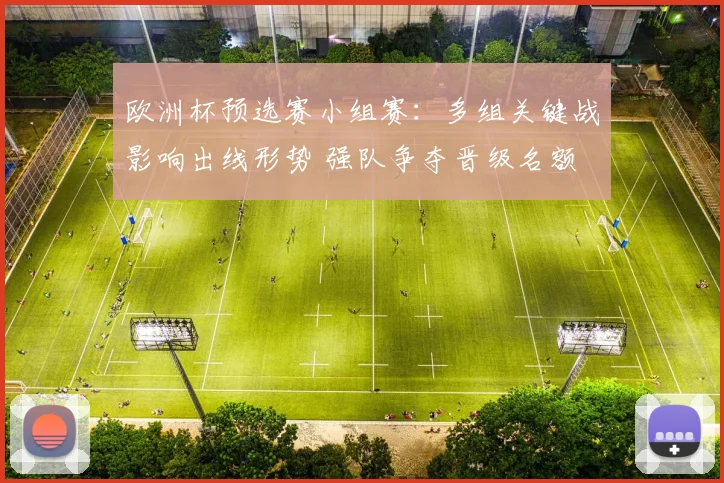 欧洲杯预选赛小组赛：多组关键战影响出线形势 强队争夺晋级名额