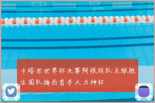 卡塔尔世界杯决赛阿根廷队点球胜法国队梅西首夺大力神杯