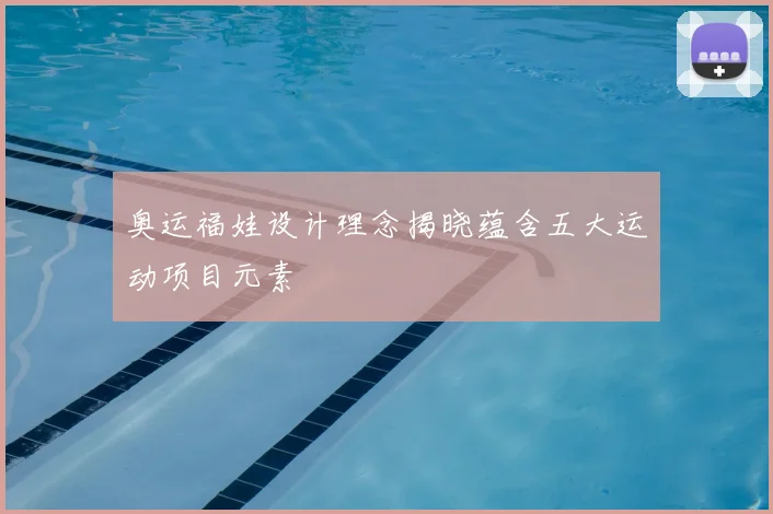 奥运福娃设计理念揭晓蕴含五大运动项目元素